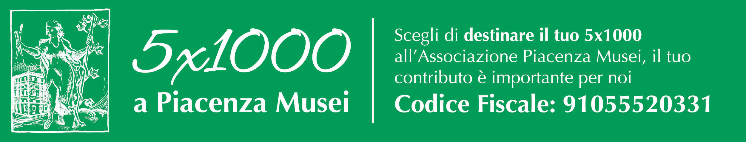 Scegli di destinare il tuo 5x1000 a Piacenza Musei. Codice Fiscale 91055520331